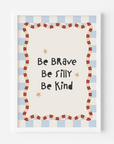 Be Brave Be Silly Be Kind Wall Print