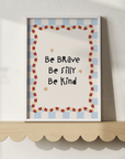 Be Brave Be Silly Be Kind Wall Print